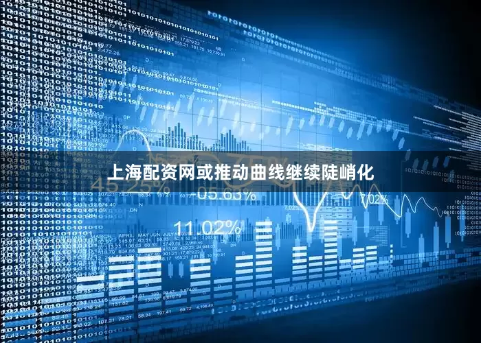 上海配资网或推动曲线继续陡峭化