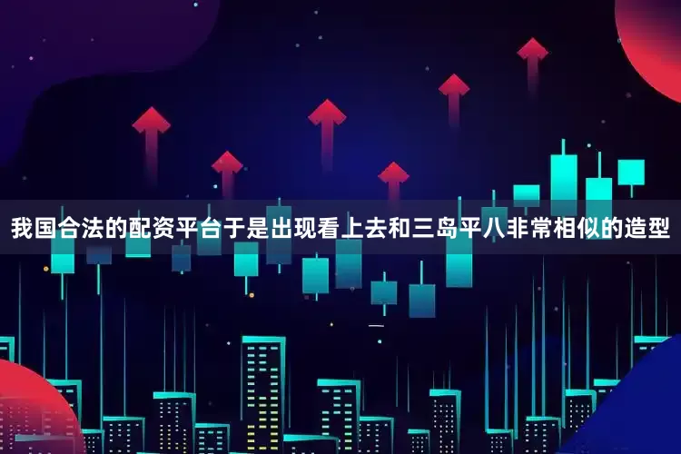 我国合法的配资平台于是出现看上去和三岛平八非常相似的造型